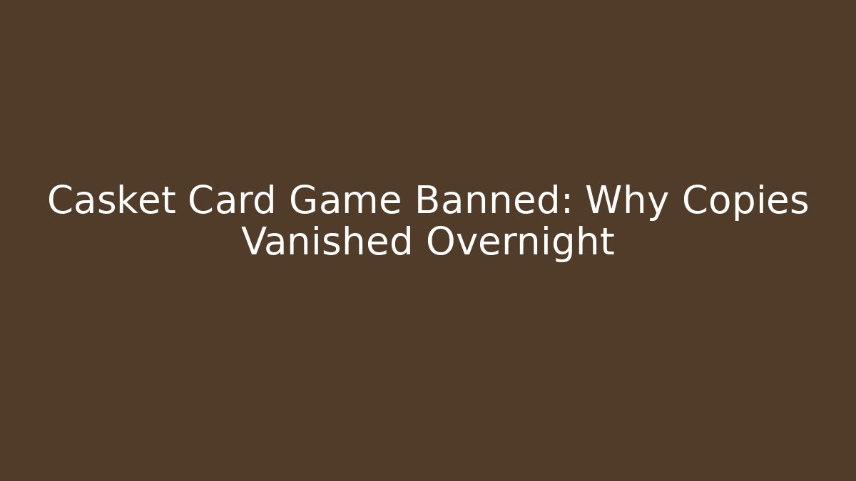 Casket Card Game Banned: Why Copies Vanished Overnight