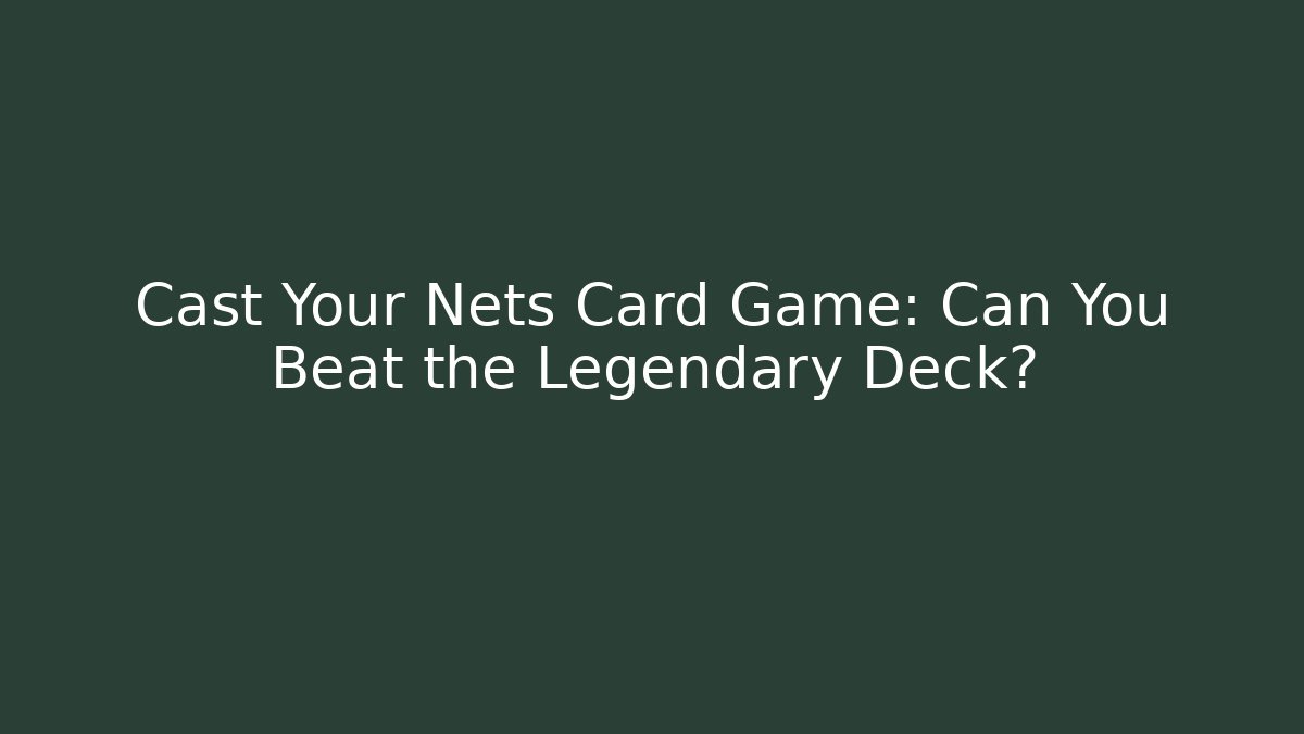 Cast Your Nets Card Game: Can You Beat the Legendary Deck?