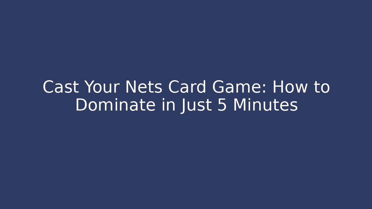Cast Your Nets Card Game: How to Dominate in Just 5 Minutes