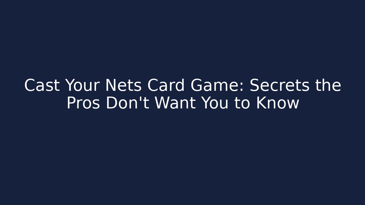 Cast Your Nets Card Game: Secrets the Pros Don’t Want You to Know