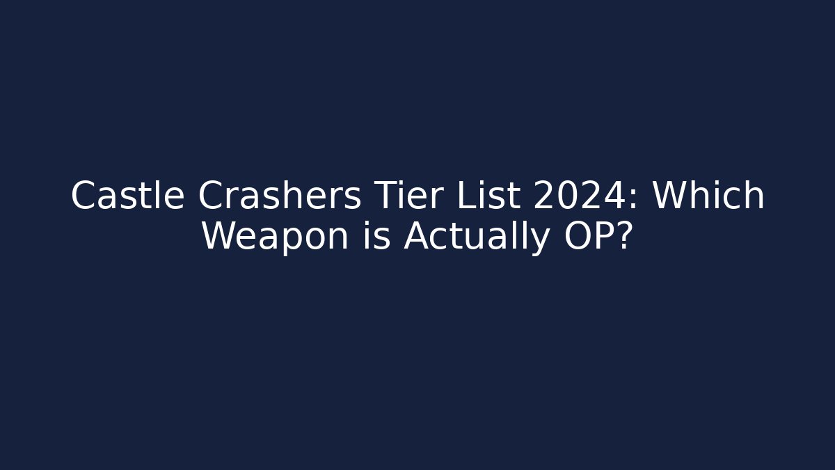 Castle Crashers Tier List 2024: Which Weapon is Actually OP?