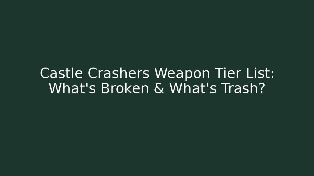 Castle Crashers Weapon Tier List: What's Broken & What's Trash?