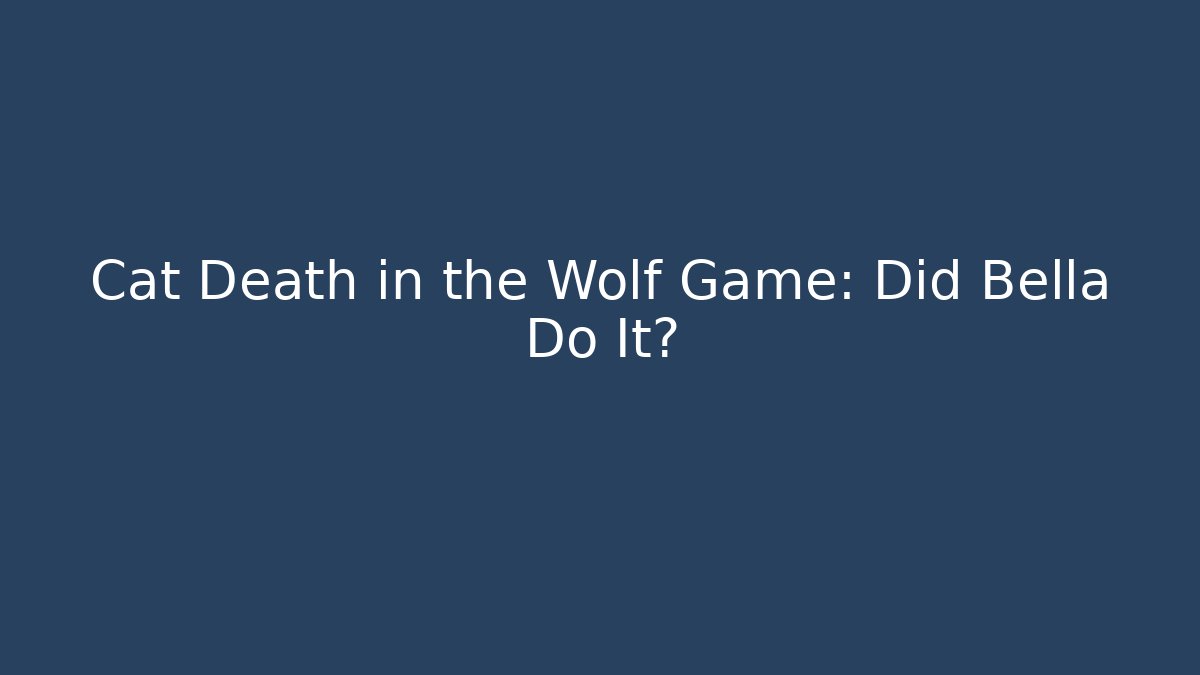 Cat Death in the Wolf Game: Did Bella Do It?