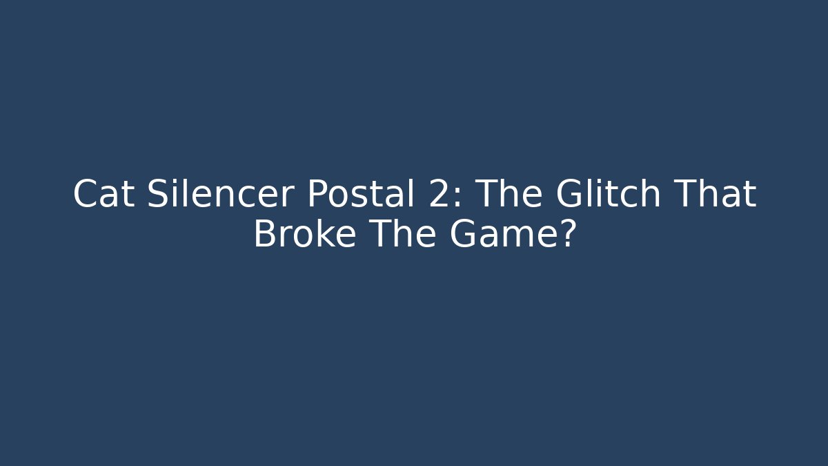 Cat Silencer Postal 2: The Glitch That Broke The Game?