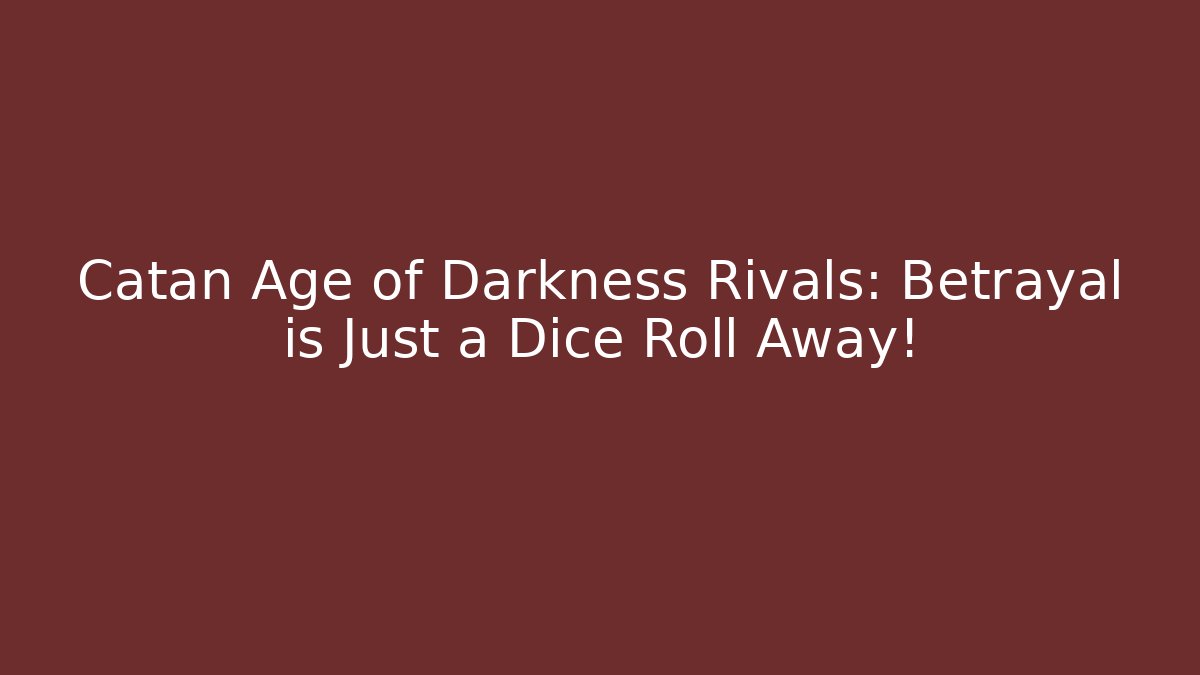 Catan Age of Darkness Rivals: Betrayal is Just a Dice Roll Away!
