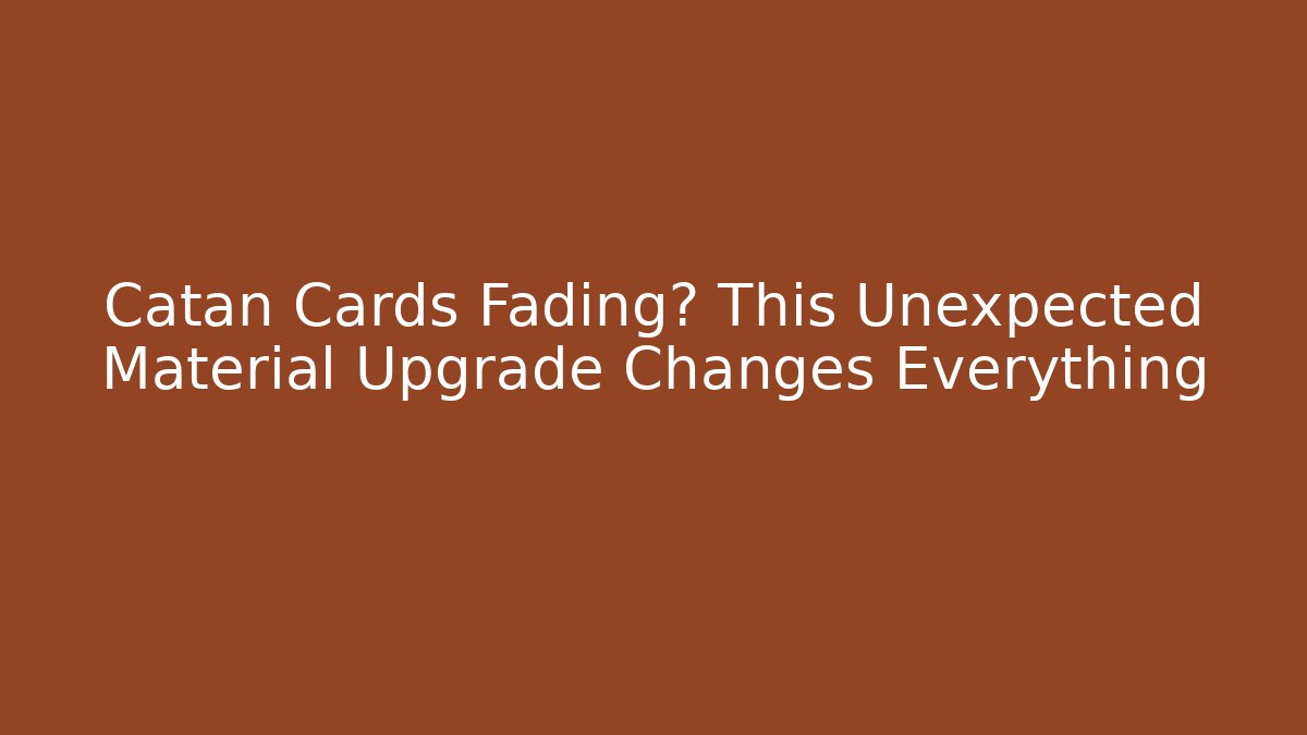 Catan Cards Fading? This Unexpected Material Upgrade Changes Everything