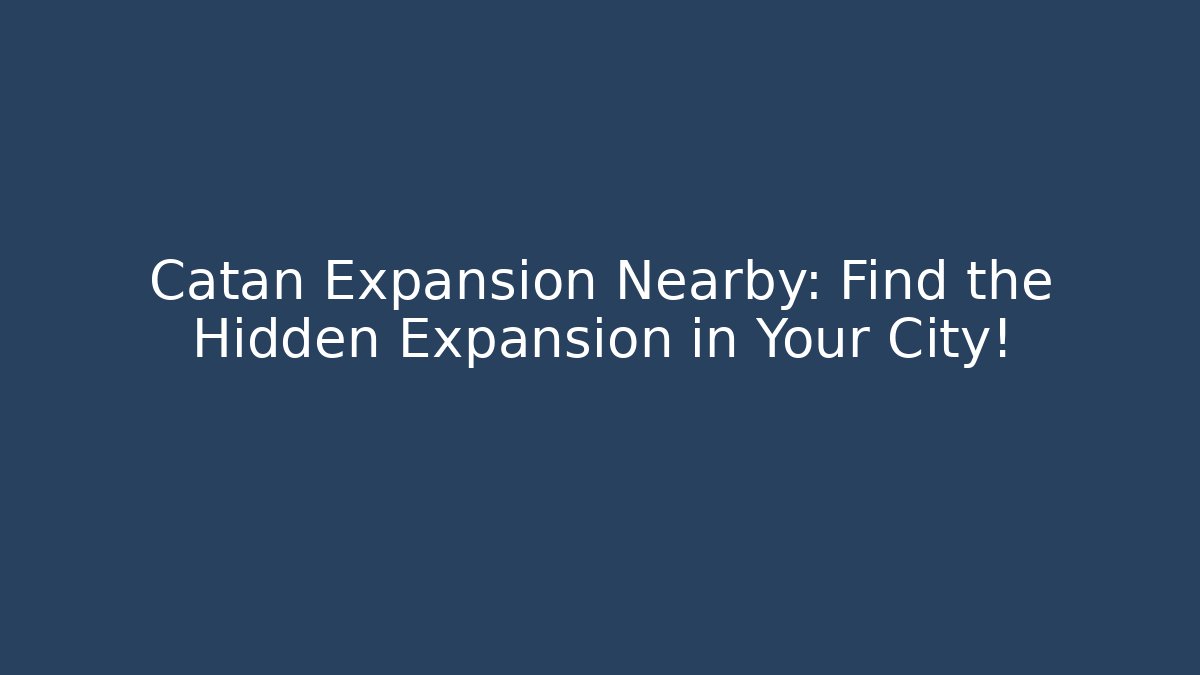 Catan Expansion Nearby: Find the Hidden Expansion in Your City!