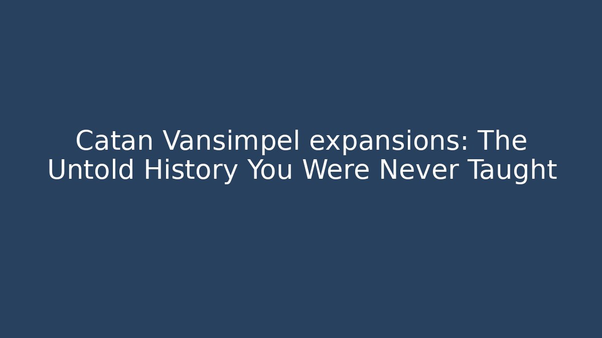 Catan Vansimpel expansions: The Untold History You Were Never Taught