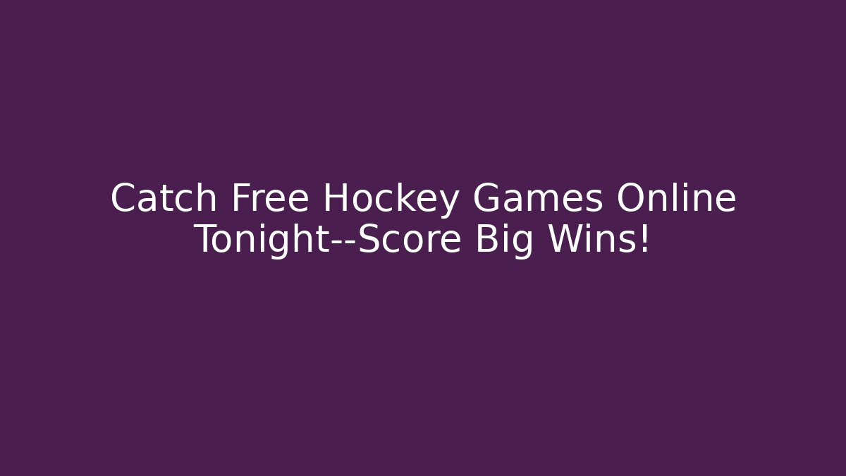 Catch Free Hockey Games Online Tonight—Score Big Wins!