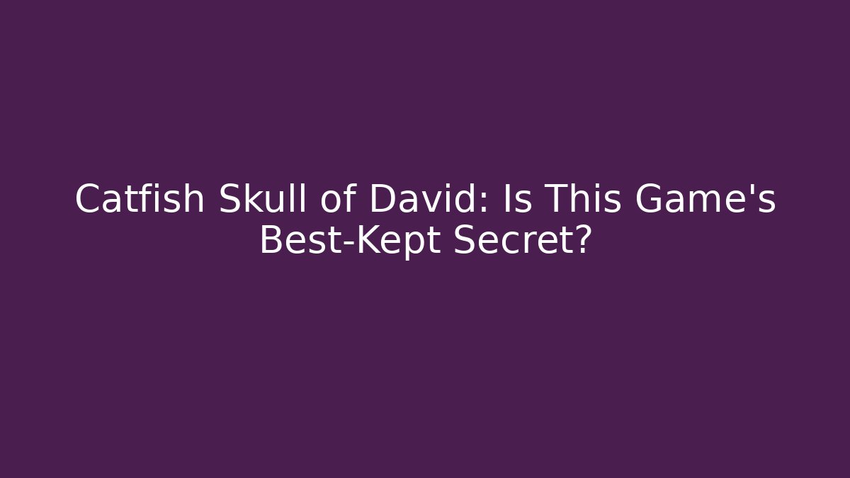 Catfish Skull of David: Is This Game's Best-Kept Secret?