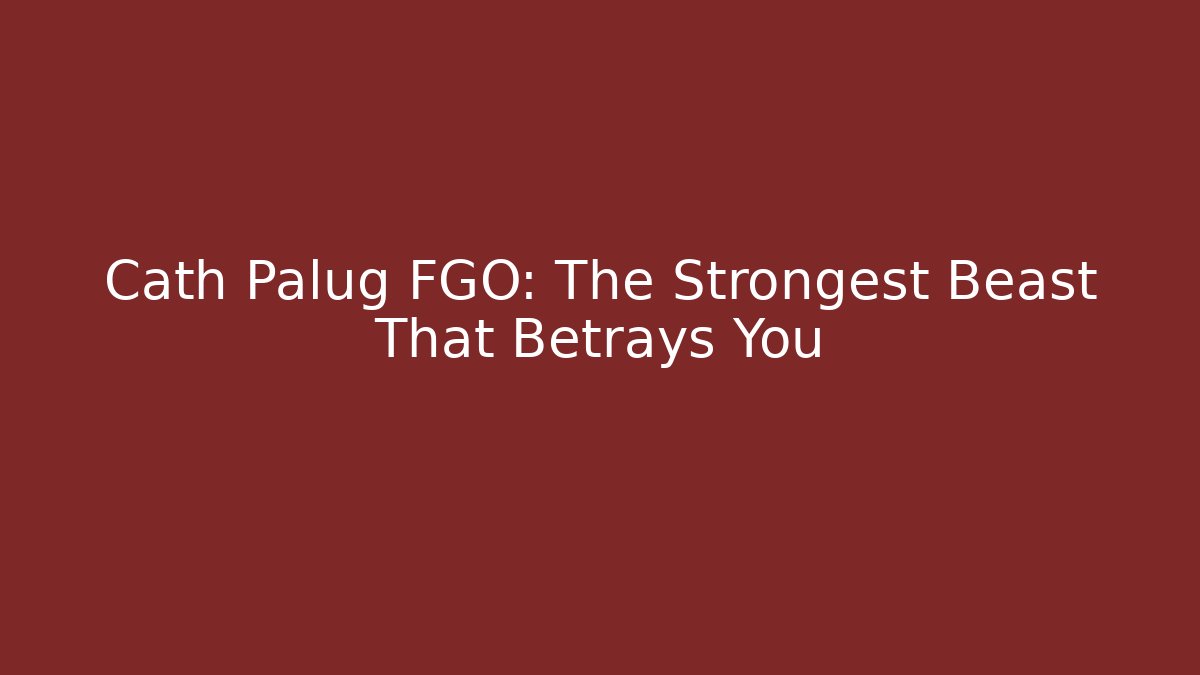 Cath Palug FGO: The Strongest Beast That Betrays You