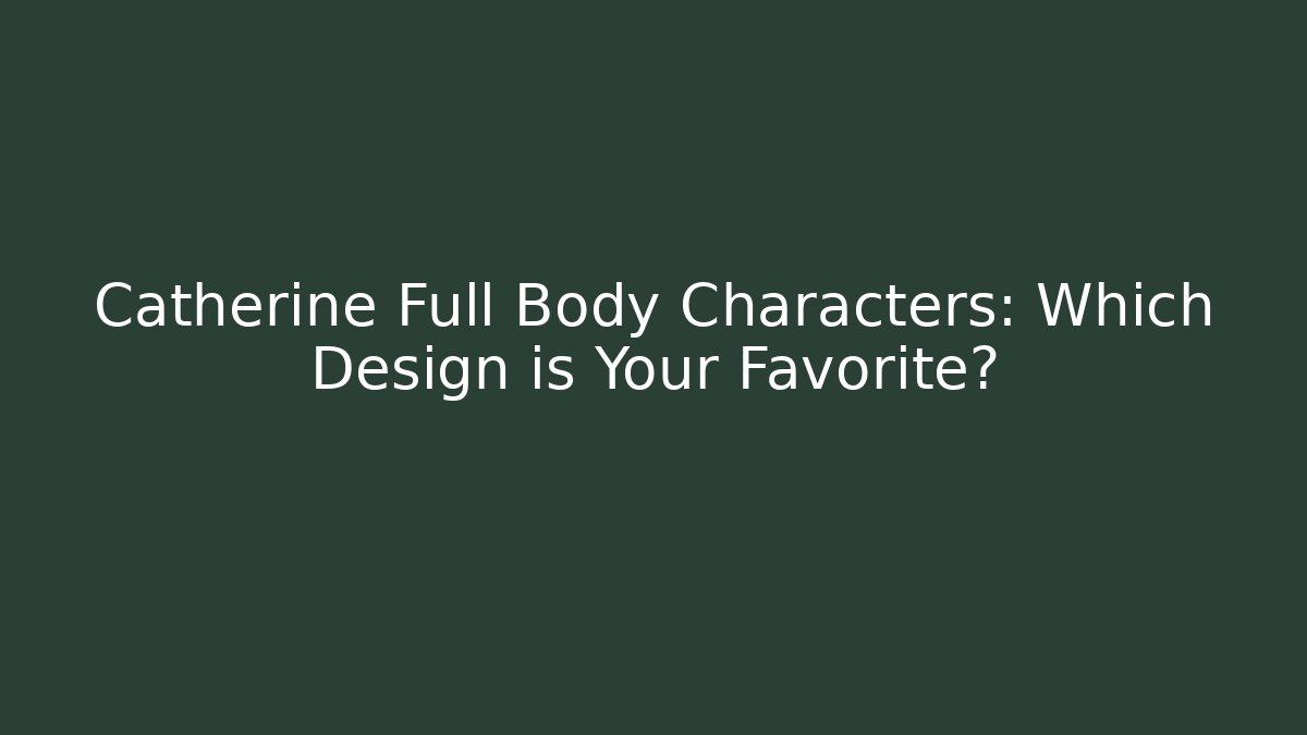 Catherine Full Body Characters: Which Design is Your Favorite?
