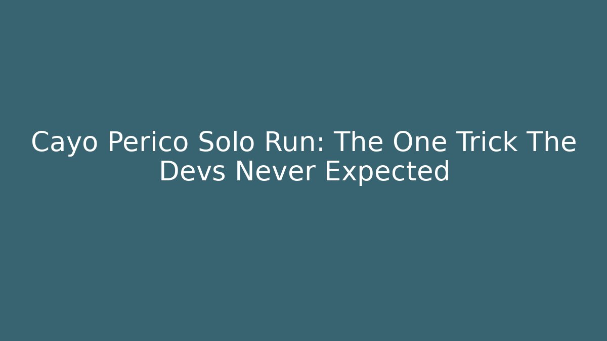 Cayo Perico Solo Run: The One Trick The Devs Never Expected