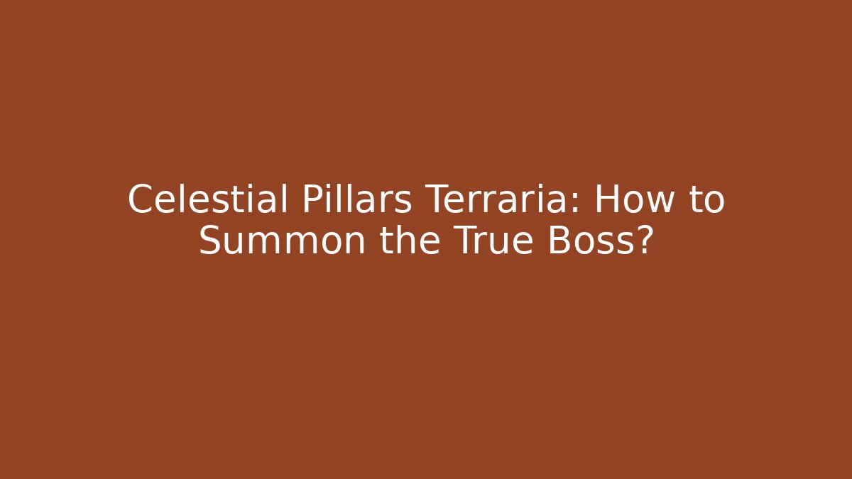 Celestial Pillars Terraria: How to Summon the True Boss? - NADclinic