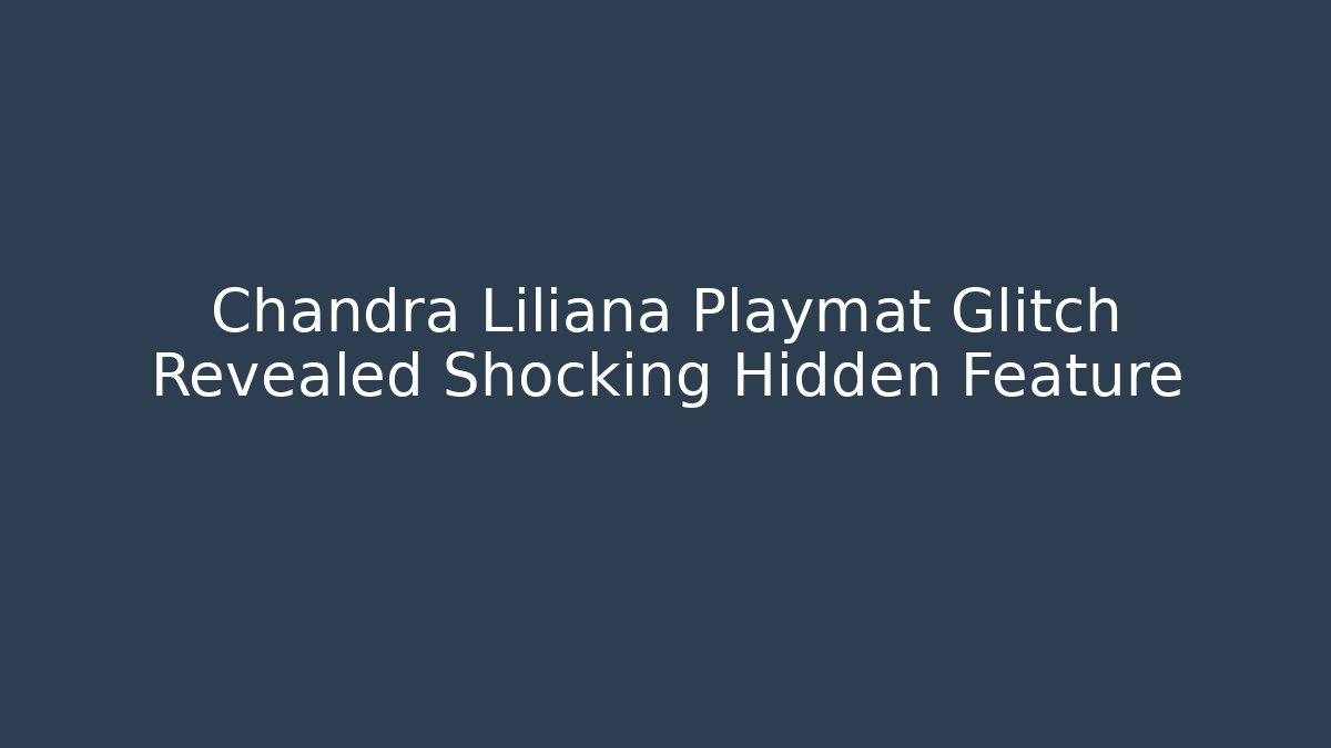 Chandra Liliana Playmat Glitch Revealed Shocking Hidden Feature