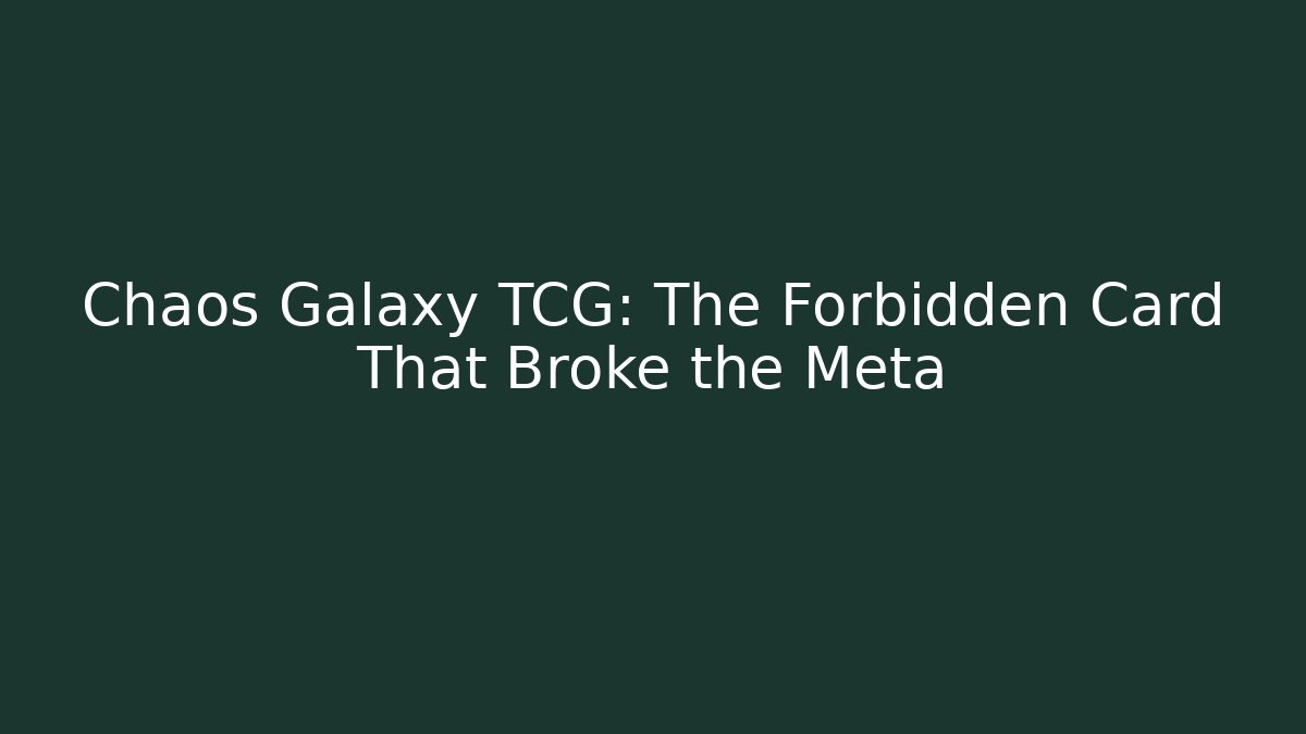 Chaos Galaxy TCG: The Forbidden Card That Broke the Meta