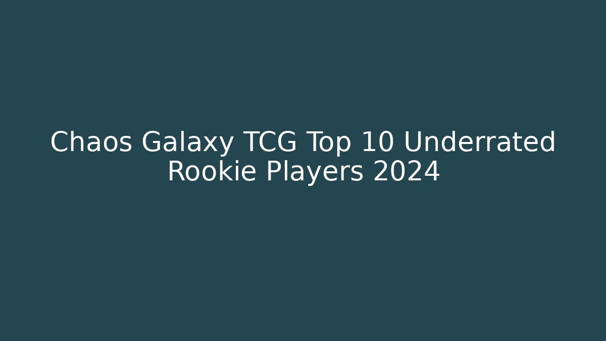 Chaos Galaxy TCG Top 10 Underrated Rookie Players 2024
