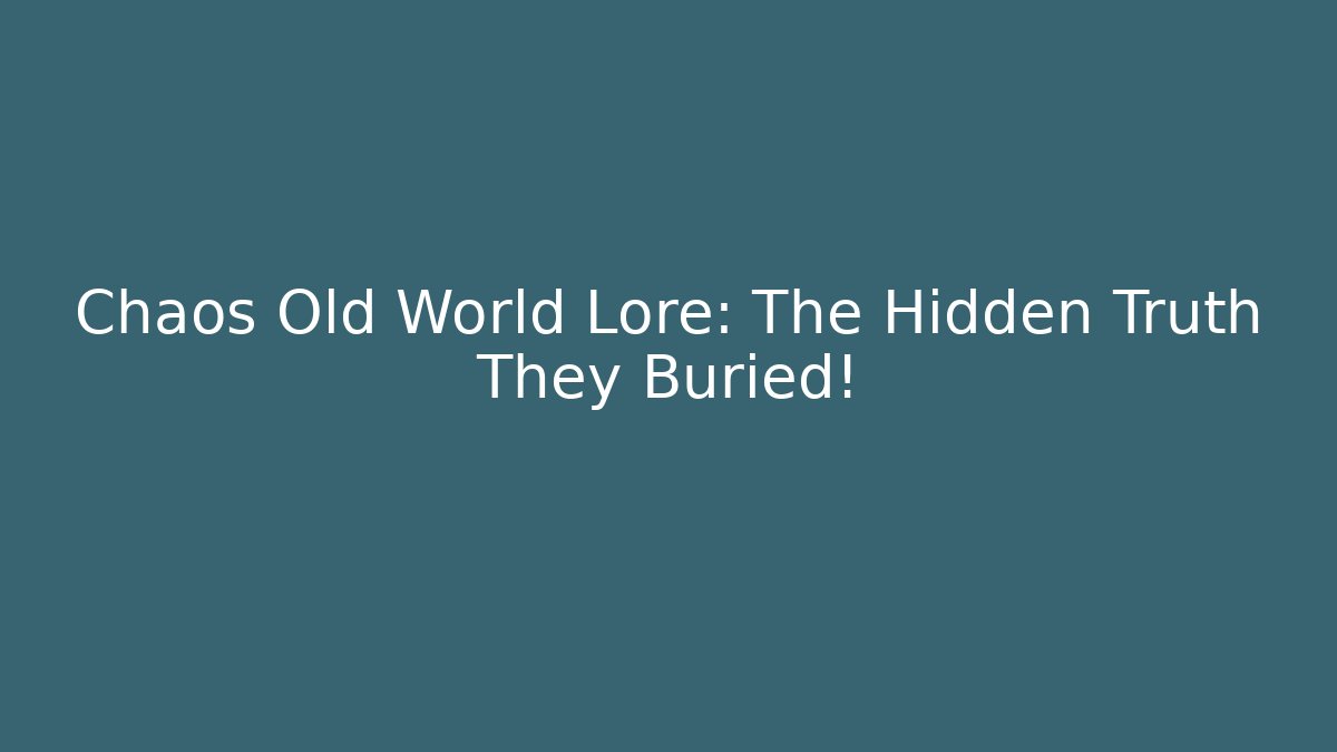 Chaos Old World Lore: The Hidden Truth They Buried!