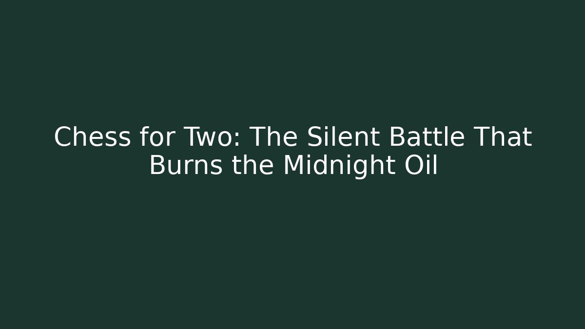 Chess for Two: The Silent Battle That Burns the Midnight Oil