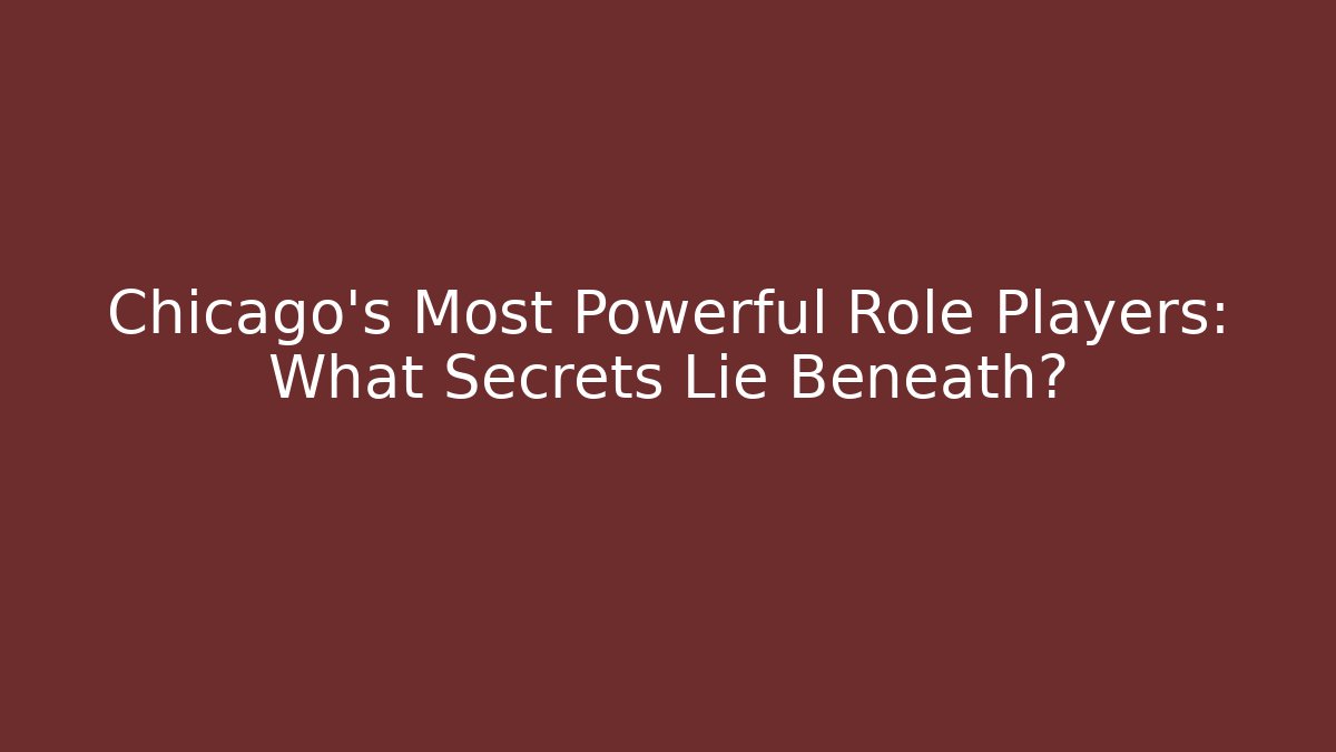 Chicago's Most Powerful Role Players: What Secrets Lie Beneath?