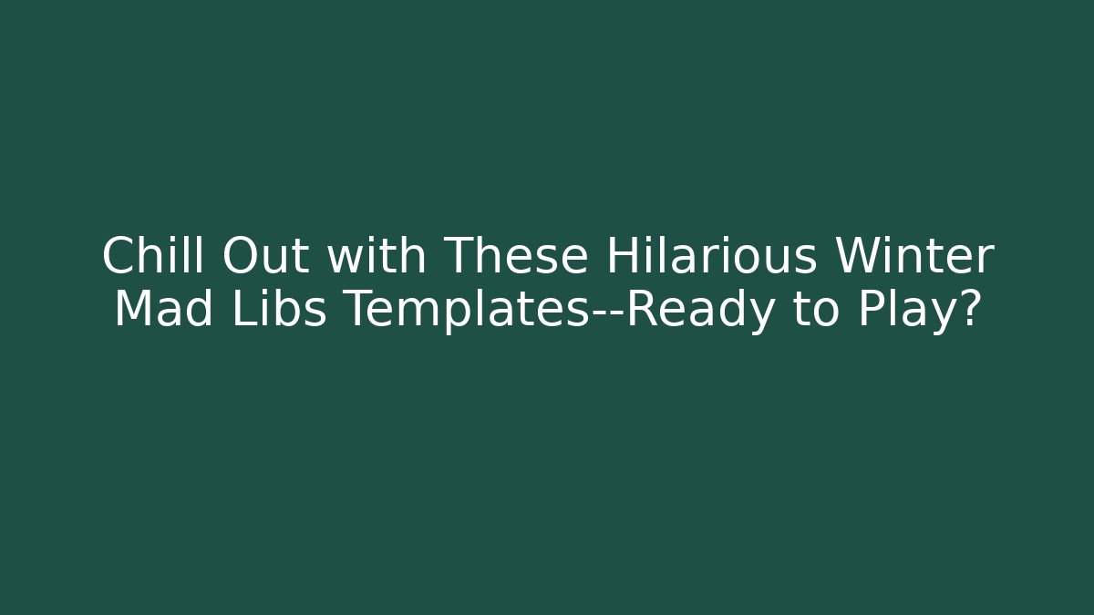Chill Out with These Hilarious Winter Mad Libs Templates—Ready to Play? - NADclinic