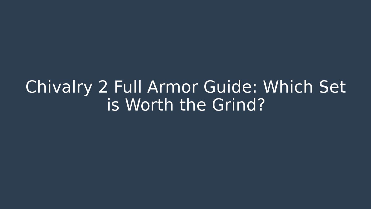 Chivalry 2 Full Armor Guide: Which Set is Worth the Grind?