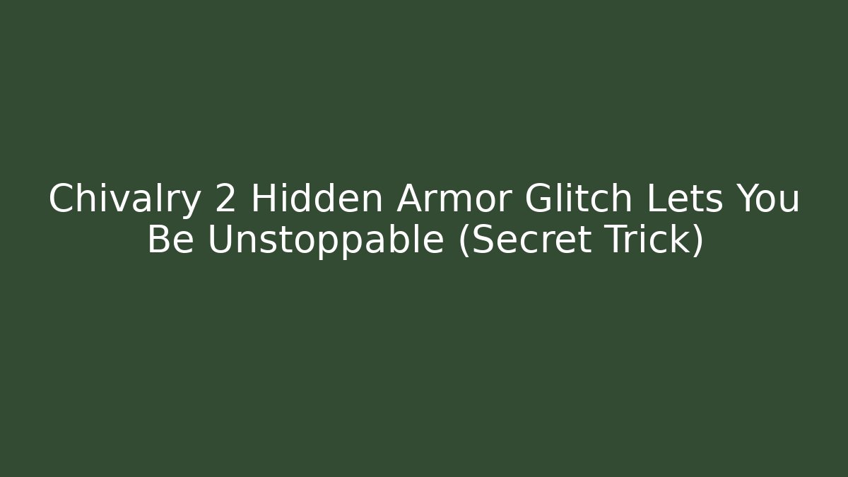 Chivalry 2 Hidden Armor Glitch Lets You Be Unstoppable (Secret Trick)