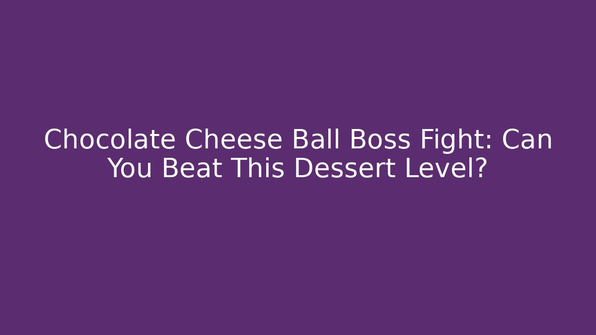Chocolate Cheese Ball Boss Fight: Can You Beat This Dessert Level?