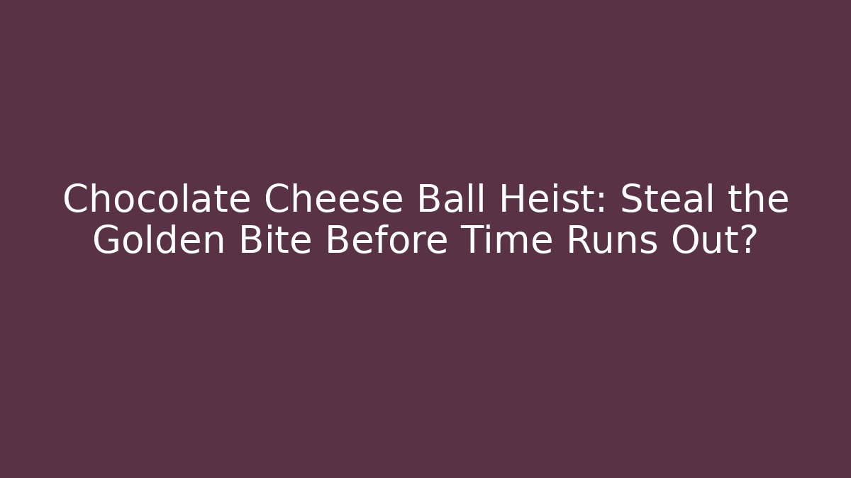 Chocolate Cheese Ball Heist: Steal the Golden Bite Before Time Runs Out?