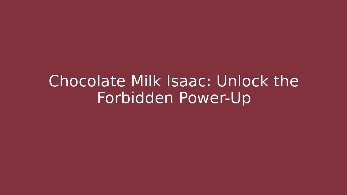 Chocolate Milk Isaac: Unlock the Forbidden Power-Up