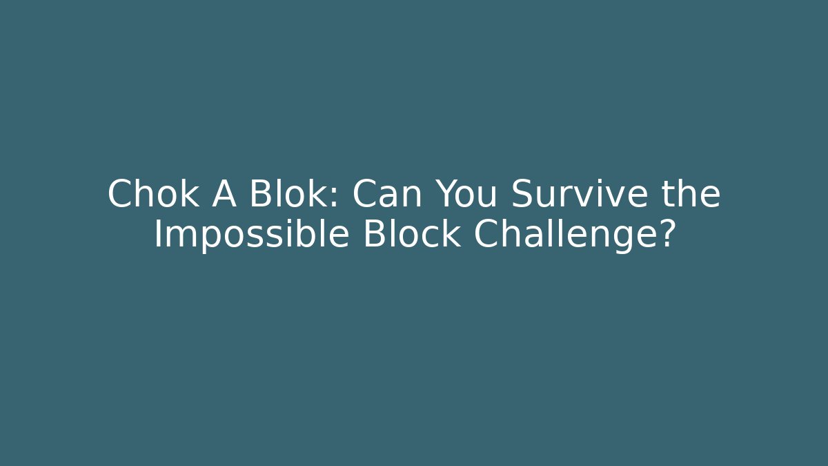 Chok A Blok: Can You Survive the Impossible Block Challenge?