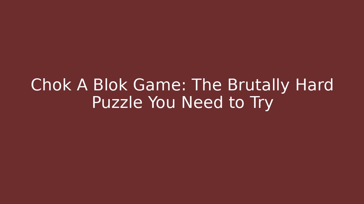 Chok A Blok Game: The Brutally Hard Puzzle You Need to Try