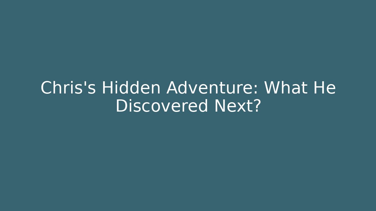Chris's Hidden Adventure: What He Discovered Next? - NADclinic