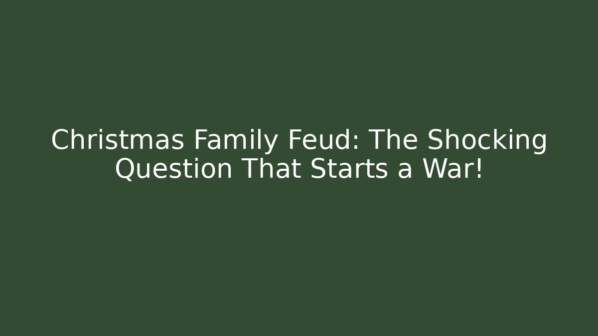 Christmas Family Feud: The Shocking Question That Starts a War!