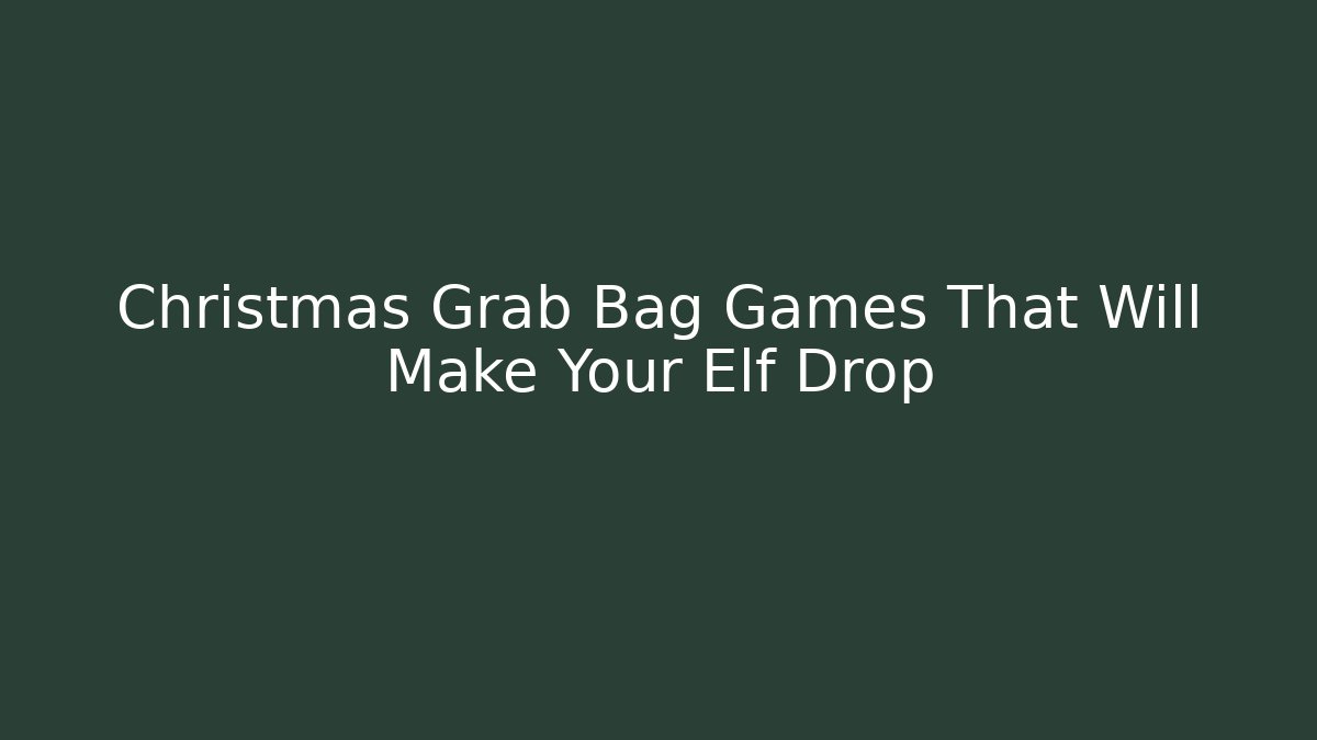 Christmas Grab Bag Games That Will Make Your Elf Drop - NADclinic