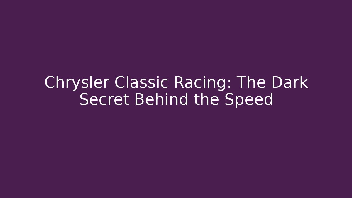 Chrysler Classic Racing: The Dark Secret Behind the Speed