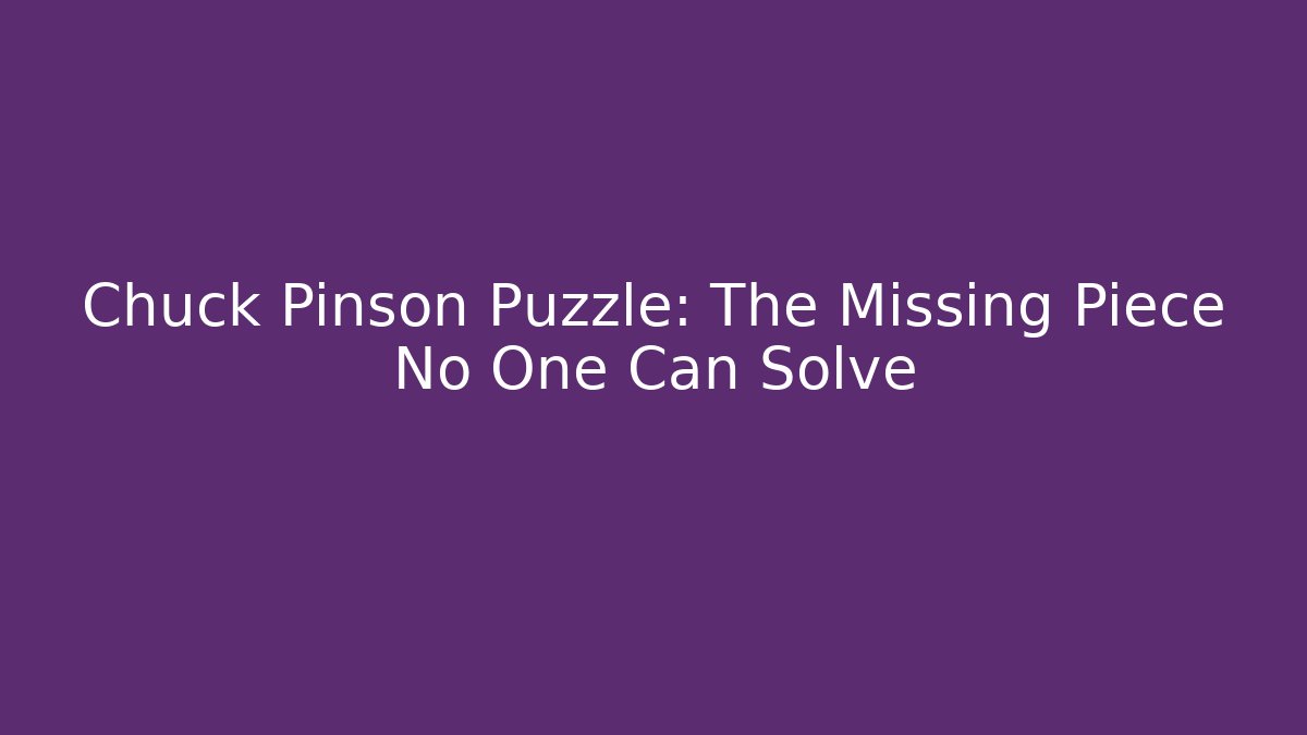 Chuck Pinson Puzzle: The Missing Piece No One Can Solve