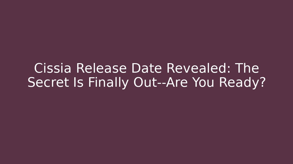 Cissia Release Date Revealed: The Secret Is Finally Out—Are You Ready?
