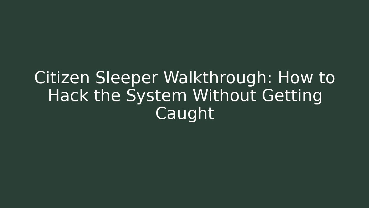 Citizen Sleeper Walkthrough: How to Hack the System Without Getting Caught
