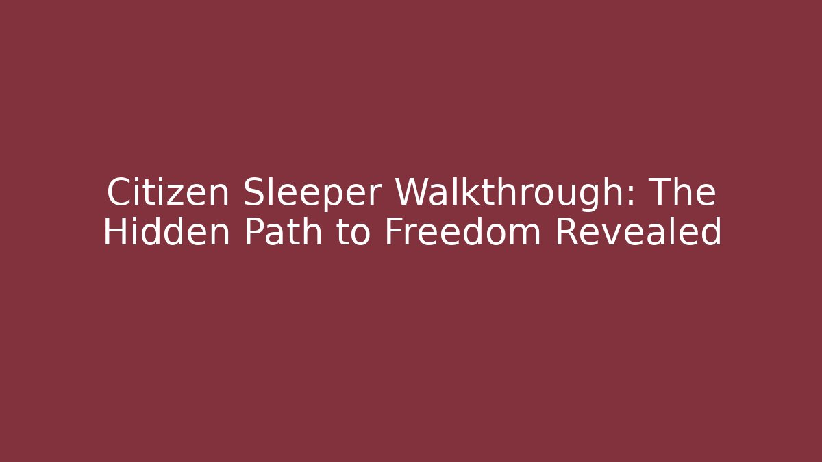 Citizen Sleeper Walkthrough: The Hidden Path to Freedom Revealed - NADclinic