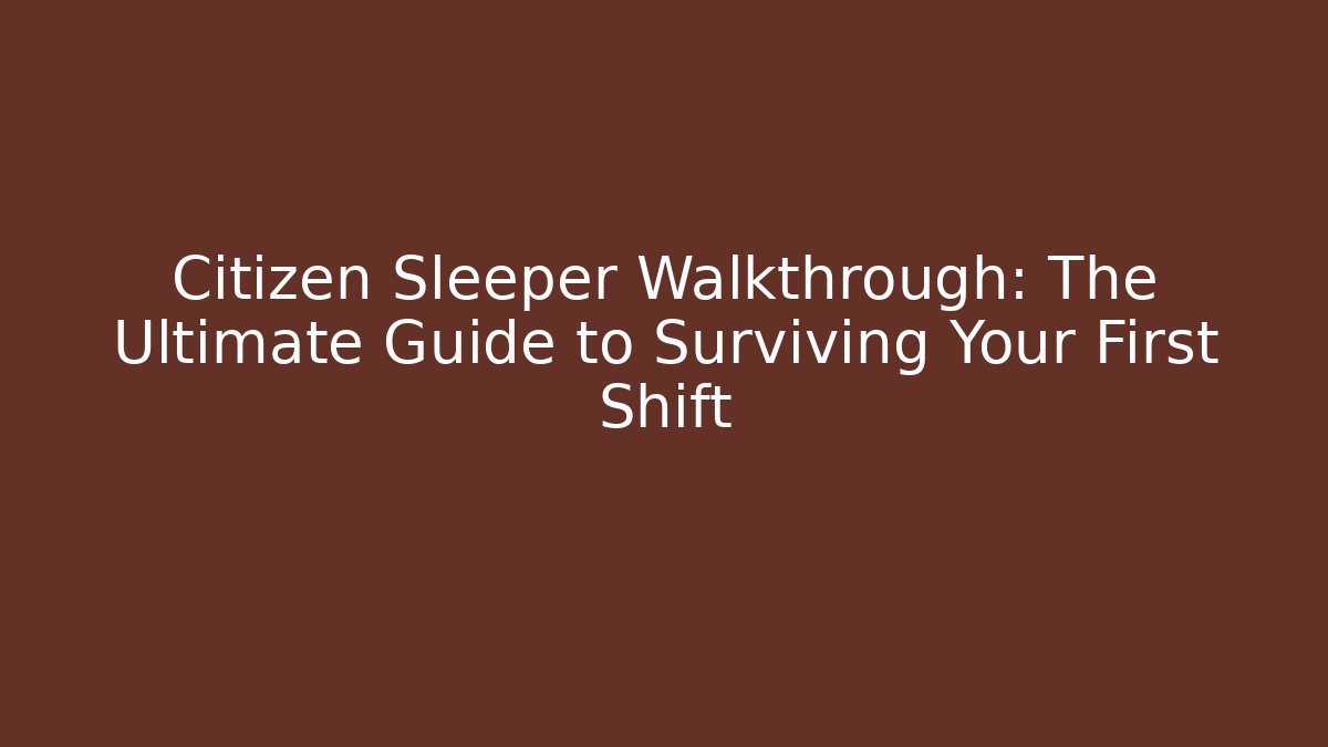 Citizen Sleeper Walkthrough: The Ultimate Guide to Surviving Your First Shift