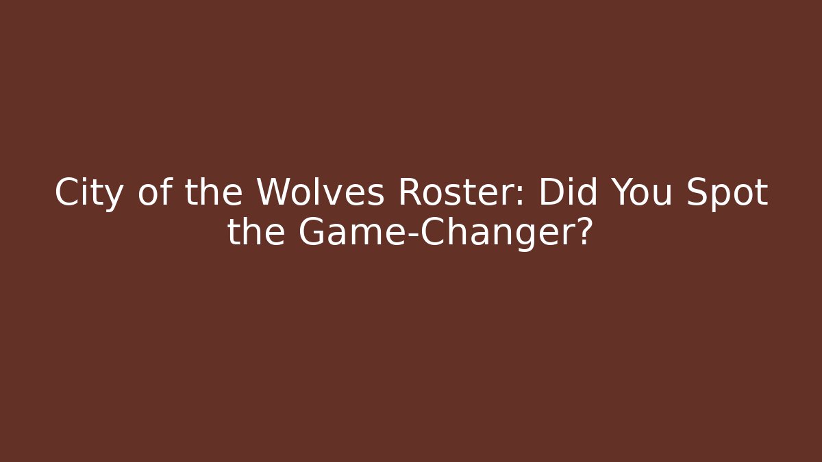 City of the Wolves Roster: Did You Spot the Game-Changer?