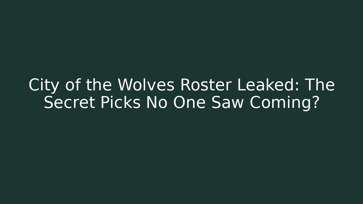 City of the Wolves Roster Leaked: The Secret Picks No One Saw Coming?