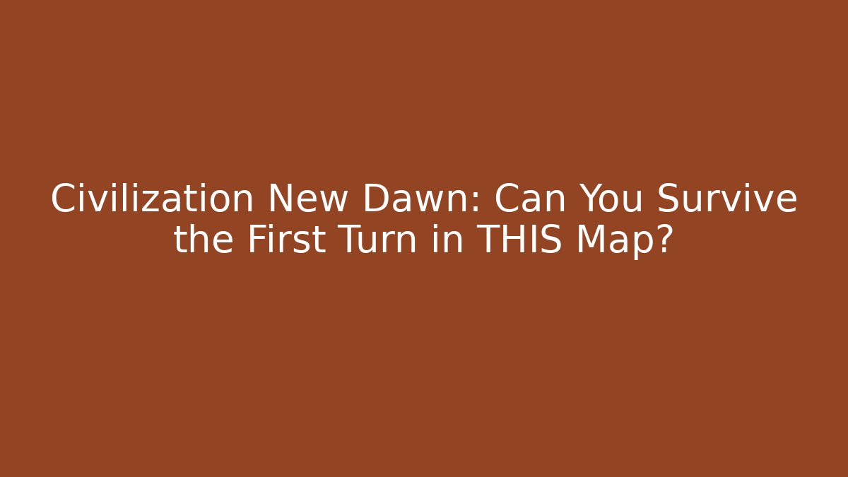 Civilization New Dawn: Can You Survive the First Turn in THIS Map?