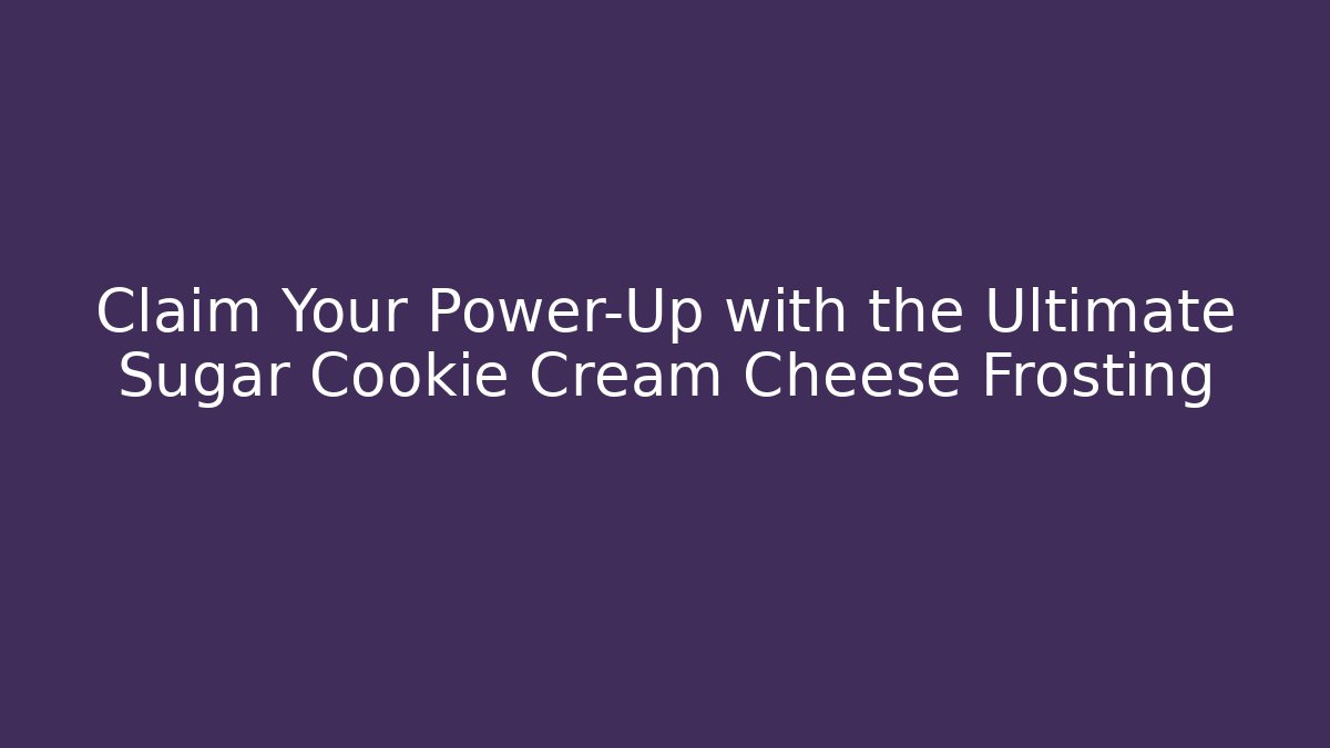 Claim Your Power-Up with the Ultimate Sugar Cookie Cream Cheese Frosting