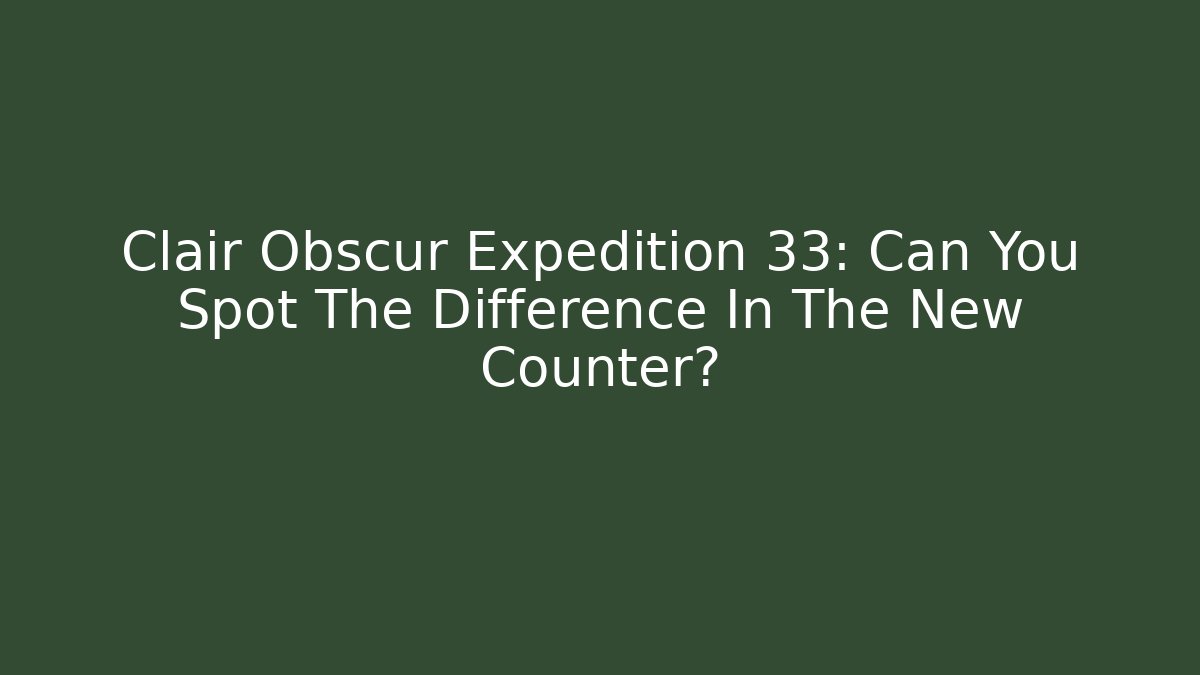 Clair Obscur Expedition 33: Can You Spot The Difference In The New Counter?