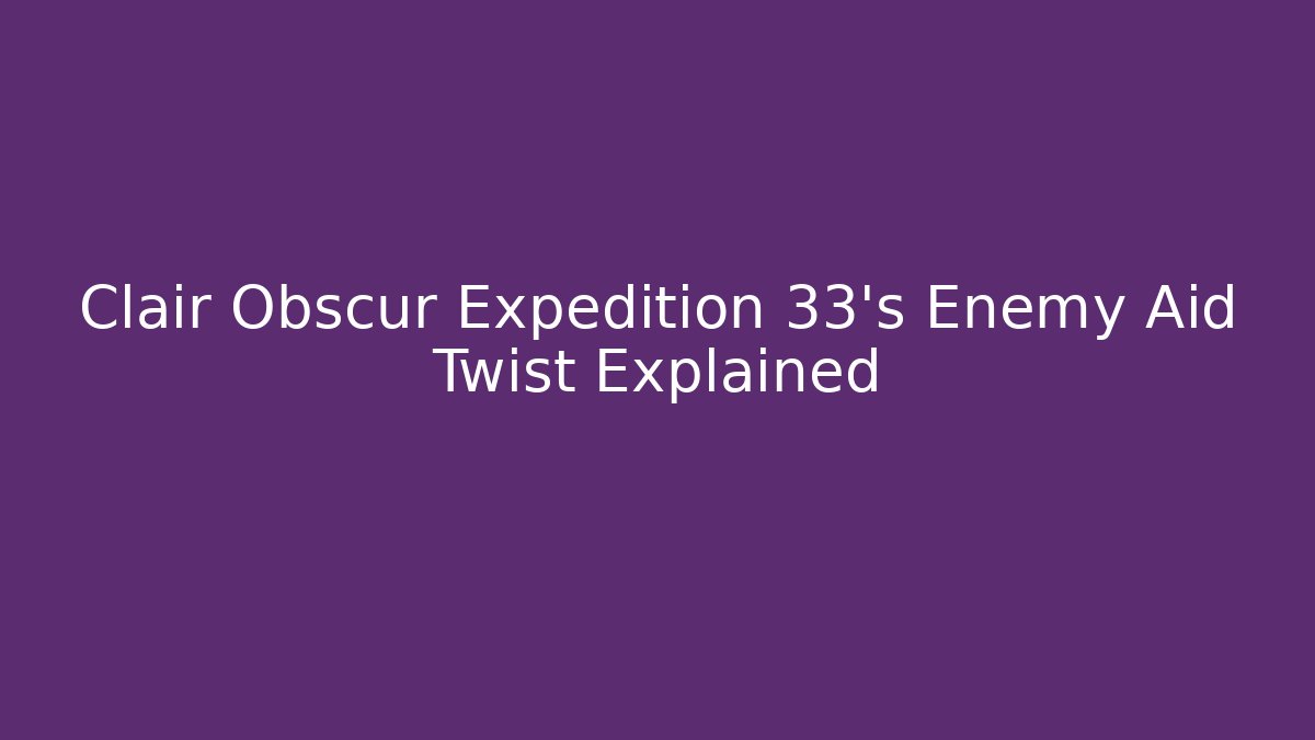 Clair Obscur Expedition 33’s Enemy Aid Twist Explained