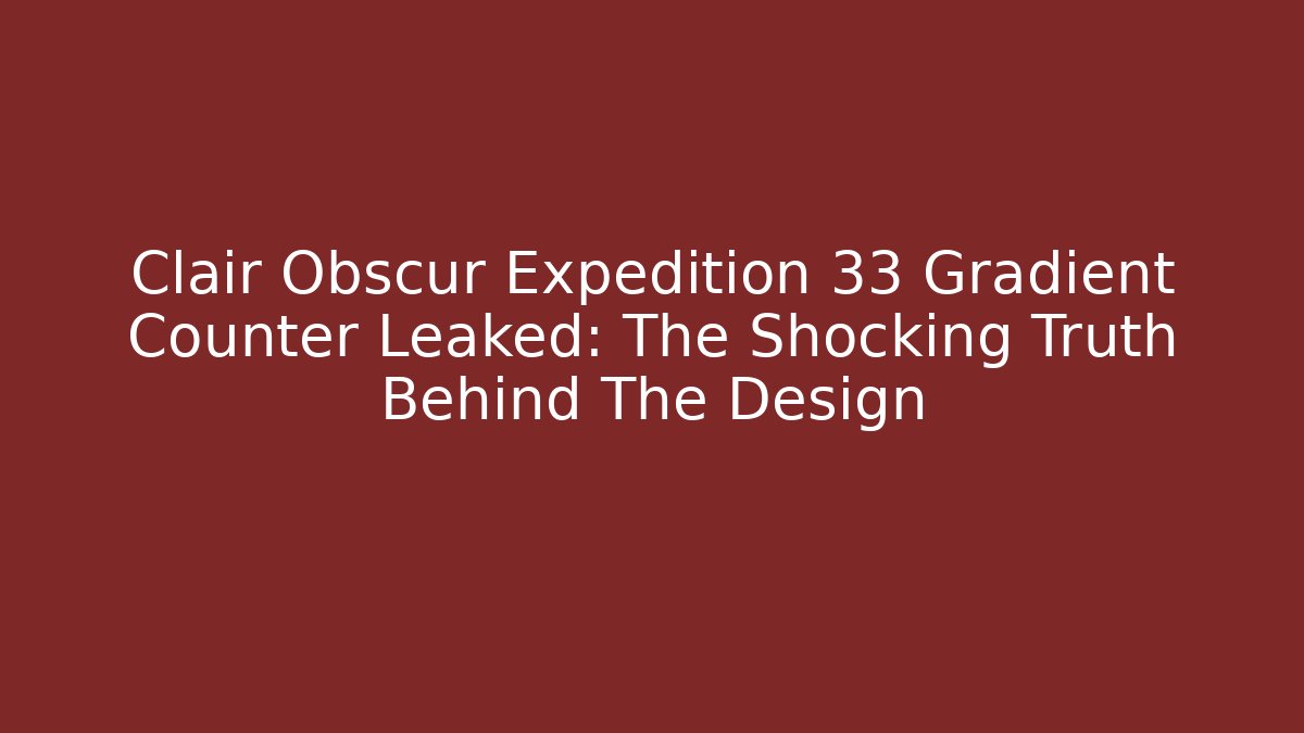 Clair Obscur Expedition 33 Gradient Counter Leaked: The Shocking Truth Behind The Design