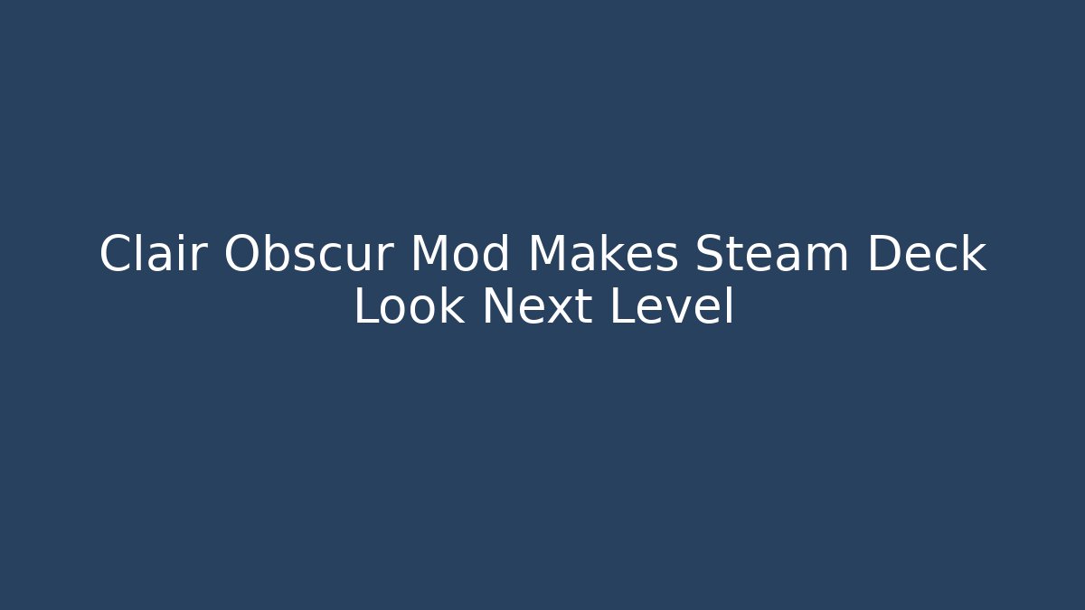 Clair Obscur Mod Makes Steam Deck Look Next Level