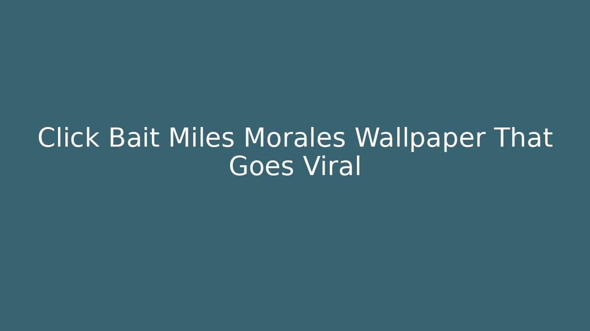 Click Bait Miles Morales Wallpaper That Goes Viral